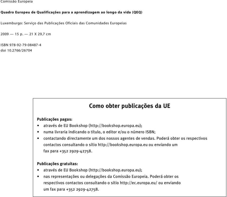 eu); numa livraria indicando o título, o editor e/ou o número ISBN; contactando directamente um dos nossos agentes de vendas. Poderá obter os respectivos contactos consultando o sítio http://bookshop.