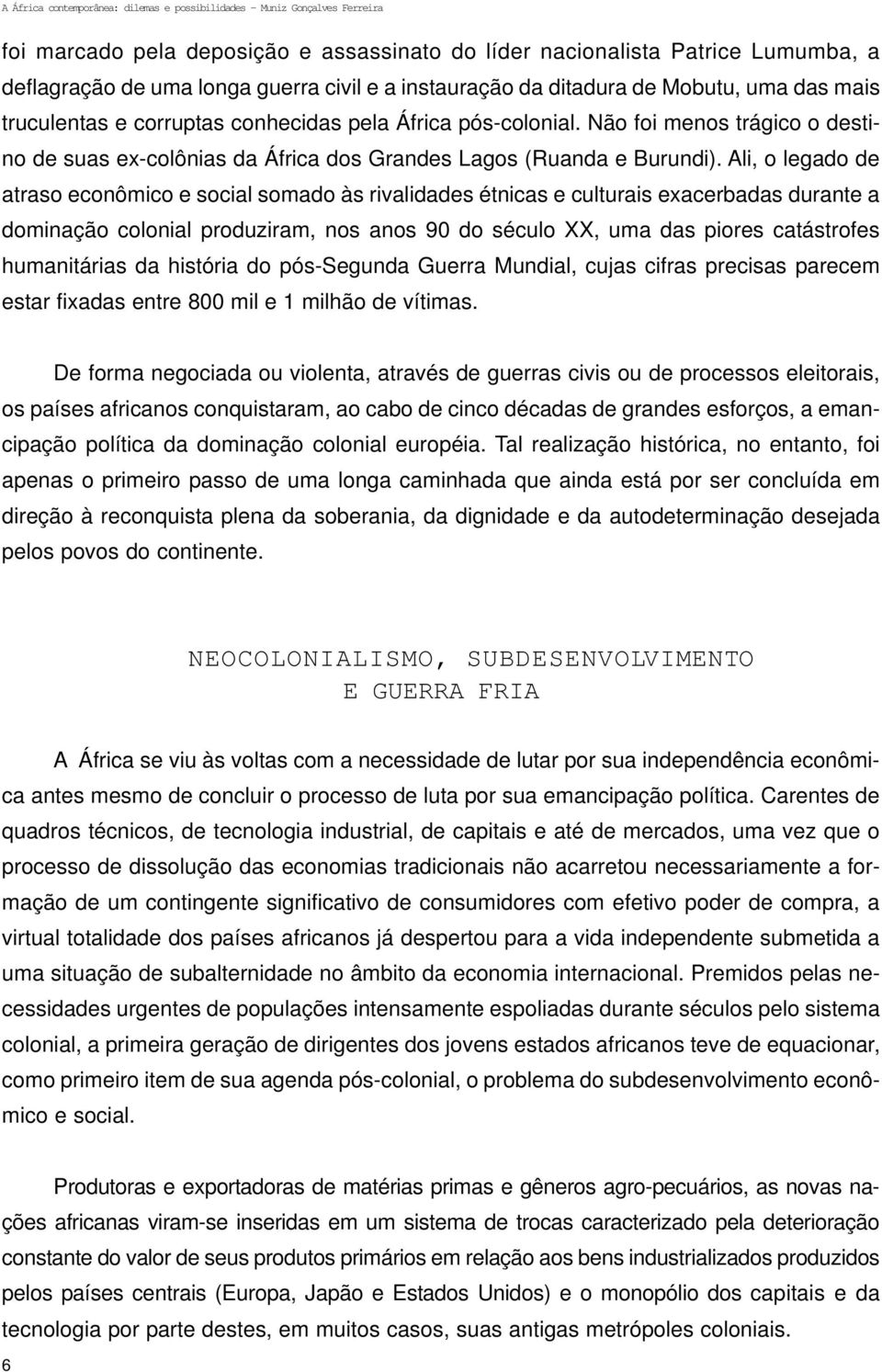 Ali, o legado de atraso econômico e social somado às rivalidades étnicas e culturais exacerbadas durante a dominação colonial produziram, nos anos 90 do século XX, uma das piores catástrofes