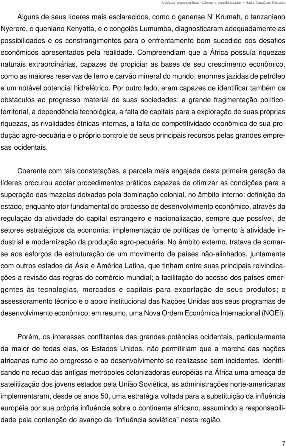 Compreendiam que a África possuía riquezas naturais extraordinárias, capazes de propiciar as bases de seu crescimento econômico, como as maiores reservas de ferro e carvão mineral do mundo, enormes