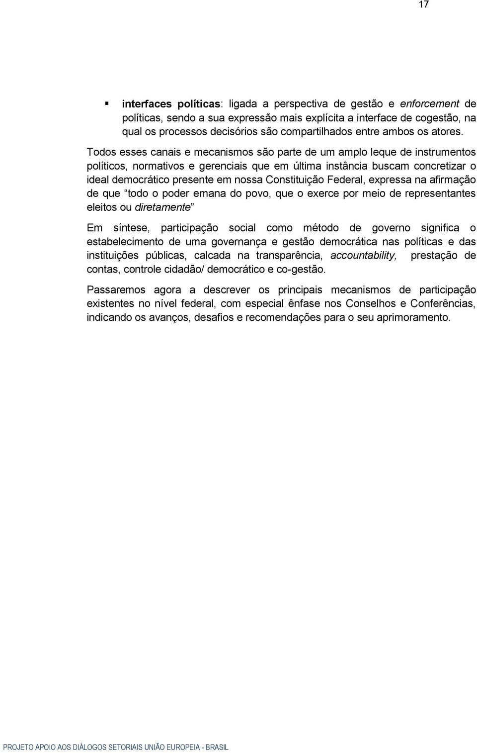 Todos esses canais e mecanismos são parte de um amplo leque de instrumentos políticos, normativos e gerenciais que em última instância buscam concretizar o ideal democrático presente em nossa