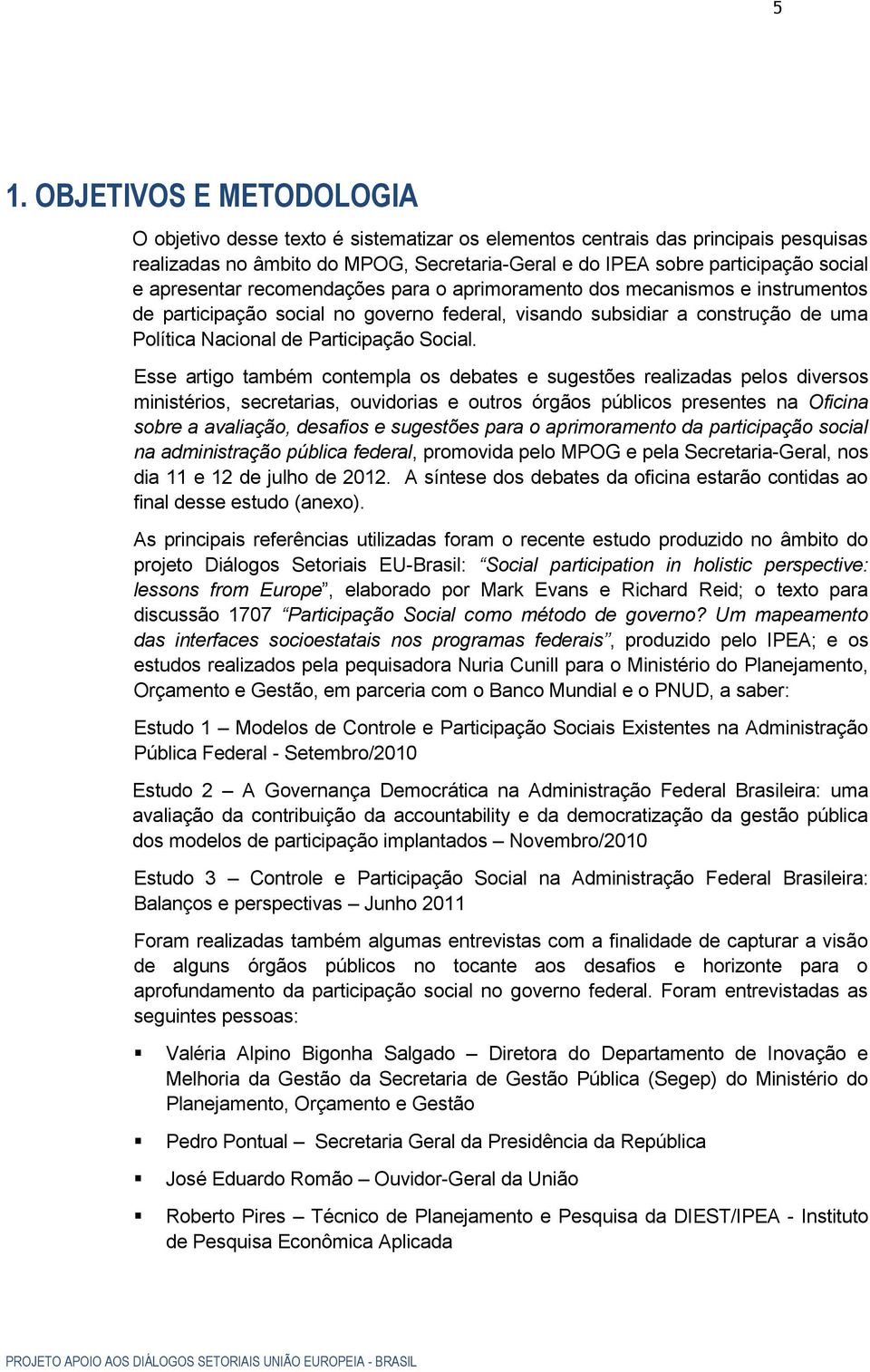 Esse artigo também contempla os debates e sugestões realizadas pelos diversos ministérios, secretarias, ouvidorias e outros órgãos públicos presentes na Oficina sobre a avaliação, desafios e