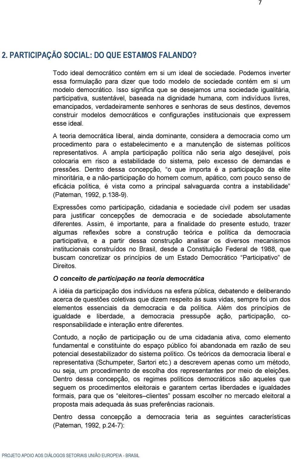 Isso significa que se desejamos uma sociedade igualitária, participativa, sustentável, baseada na dignidade humana, com indivíduos livres, emancipados, verdadeiramente senhores e senhoras de seus