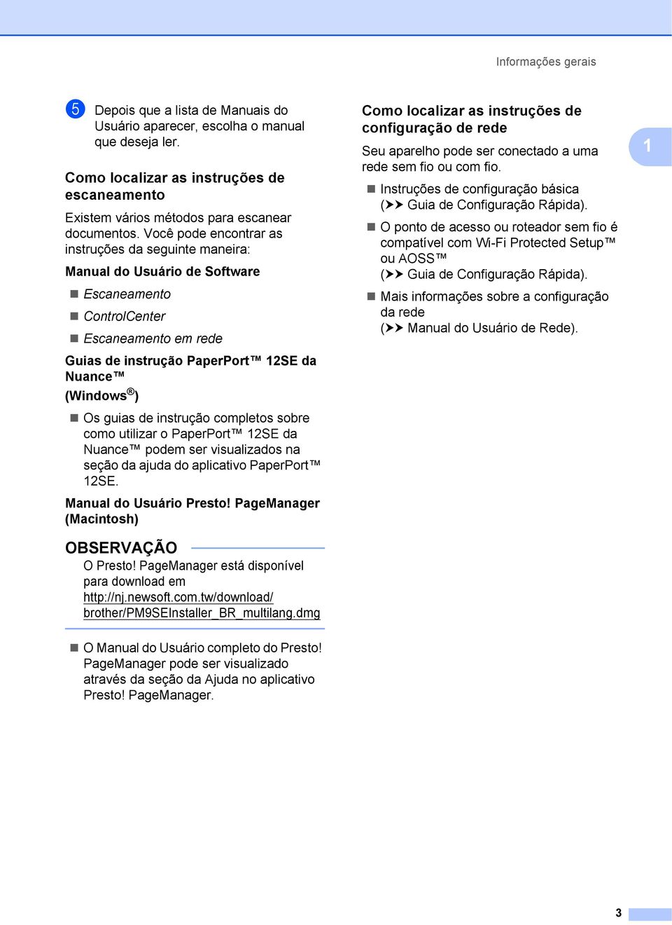 instrução completos sobre como utilizar o PaperPort 12SE da Nuance podem ser visualizados na seção da ajuda do aplicativo PaperPort 12SE. Manual do Usuário Presto!