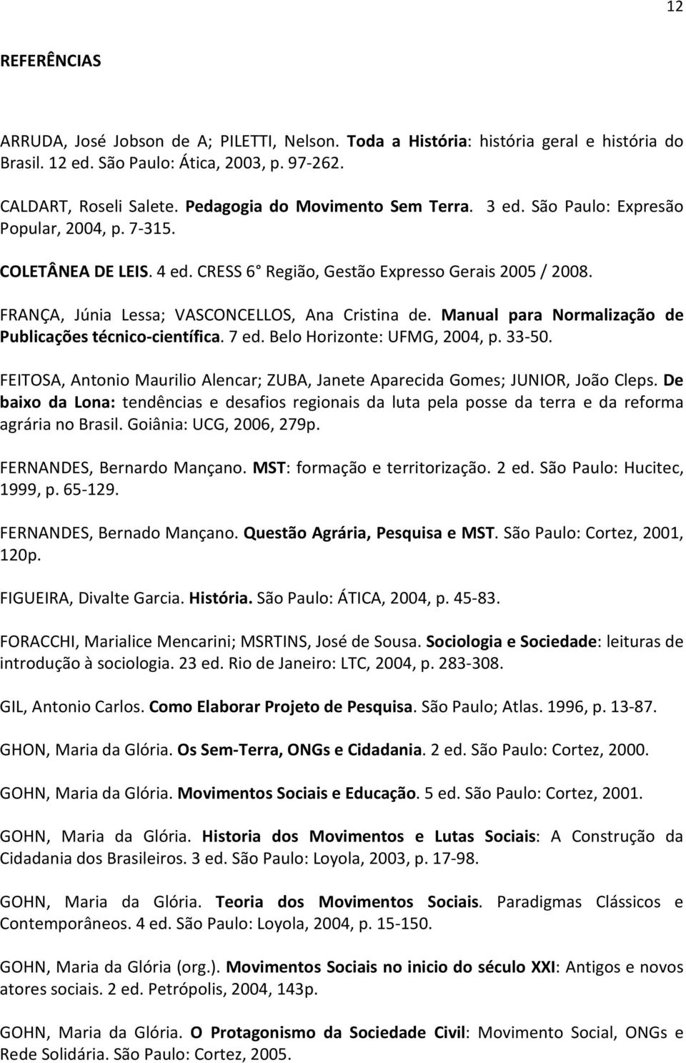 FRANÇA, Júnia Lessa; VASCONCELLOS, Ana Cristina de. Manual para Normalização de Publicações técnico-científica. 7 ed. Belo Horizonte: UFMG, 2004, p. 33-50.