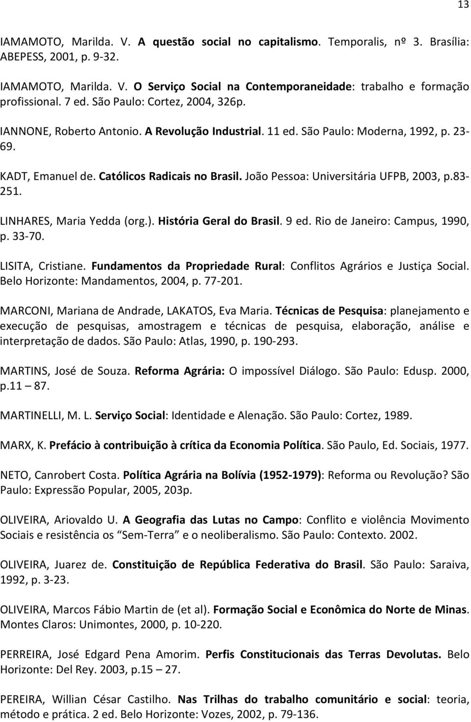 João Pessoa: Universitária UFPB, 2003, p.83-251. LINHARES, Maria Yedda (org.). História Geral do Brasil. 9 ed. Rio de Janeiro: Campus, 1990, p. 33-70. LISITA, Cristiane.