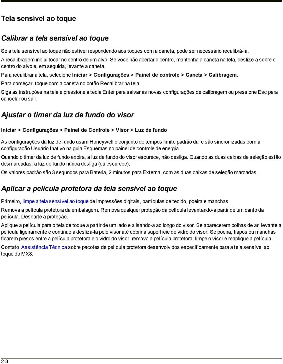 Para recalibrar a tela, selecione Iniciar > Configurações > Painel de controle > Caneta > Calibragem. Para começar, toque com a caneta no botão Recalibrar na tela.