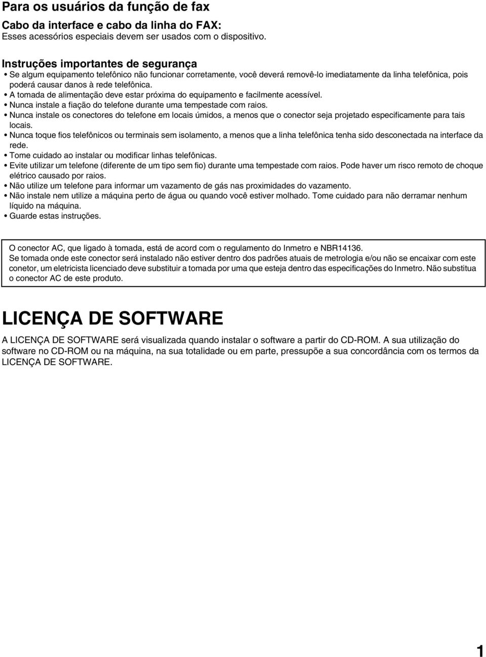 A tomada de alimentação deve estar próxima do equipamento e facilmente acessível. Nunca instale a fiação do telefone durante uma tempestade com raios.