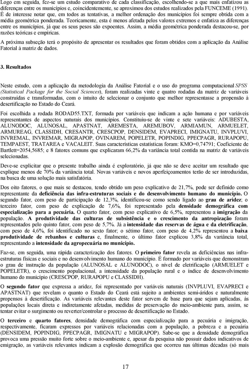 Teoricamente, esta é menos afetada pelos valores extremos e enfatiza as diferenças entre os municípios, já que os seus pesos são expoentes.