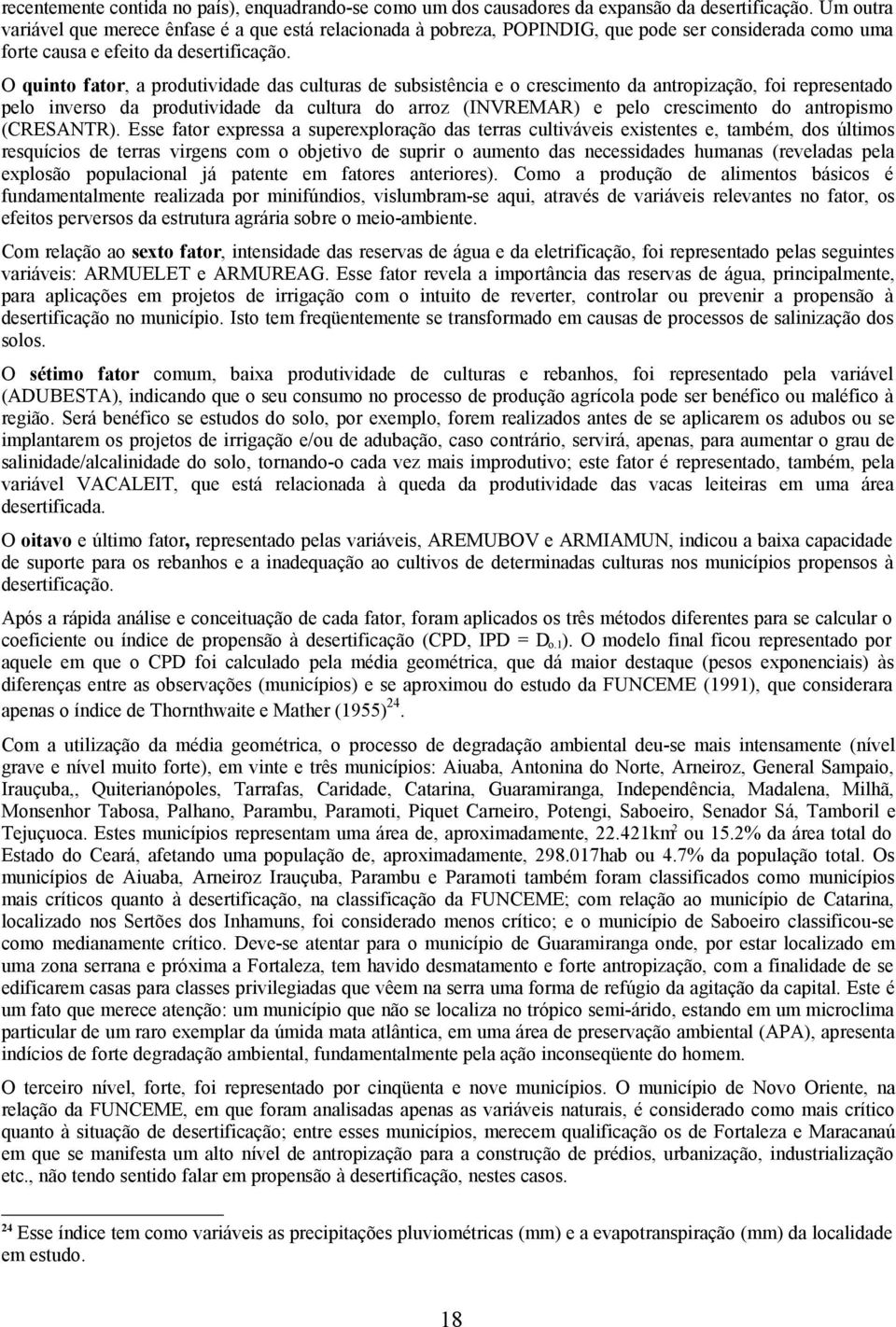 O quinto fator, a produtividade das culturas de subsistência e o crescimento da antropização, foi representado pelo inverso da produtividade da cultura do arroz (INVREMAR) e pelo crescimento do