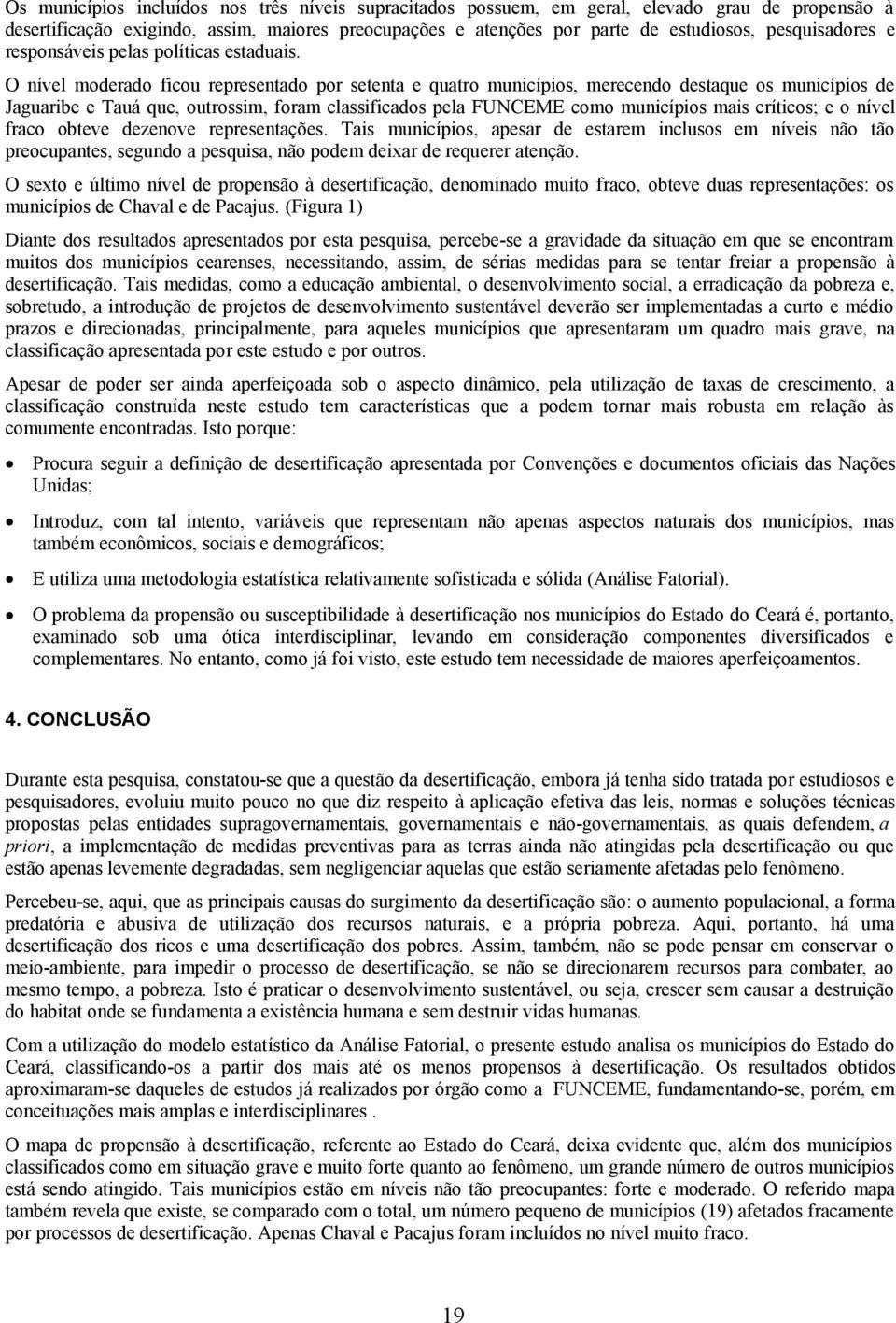 O nível moderado ficou representado por setenta e quatro municípios, merecendo destaque os municípios de Jaguaribe e Tauá que, outrossim, foram classificados pela FUNCEME como municípios mais