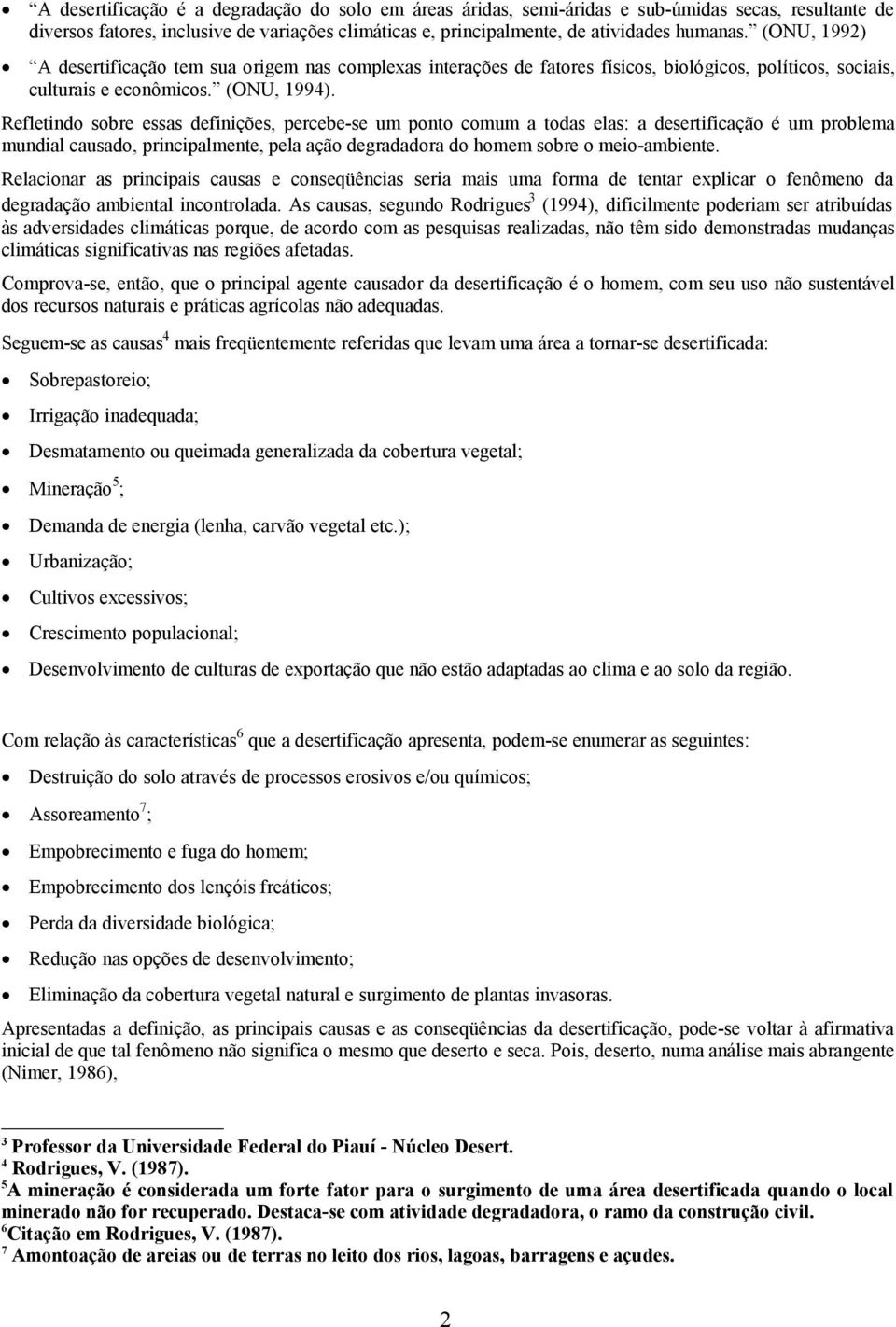 Refletindo sobre essas definições, percebe-se um ponto comum a todas elas: a desertificação é um problema mundial causado, principalmente, pela ação degradadora do homem sobre o meio-ambiente.