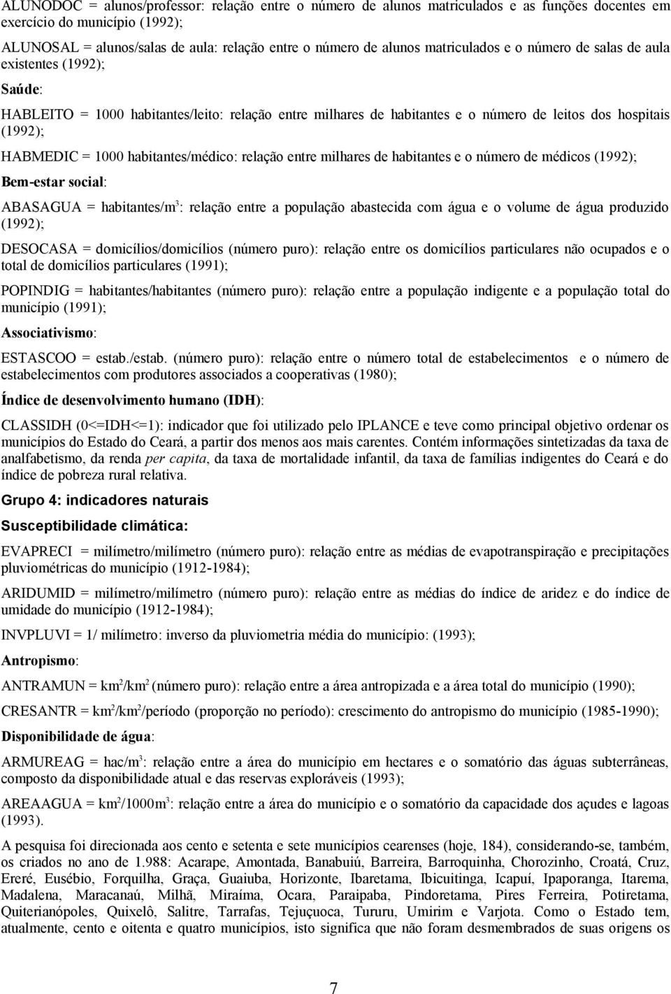 habitantes/médico: relação entre milhares de habitantes e o número de médicos (1992); Bem-estar social: ABASAGUA = habitantes/m 3 : relação entre a população abastecida com água e o volume de água