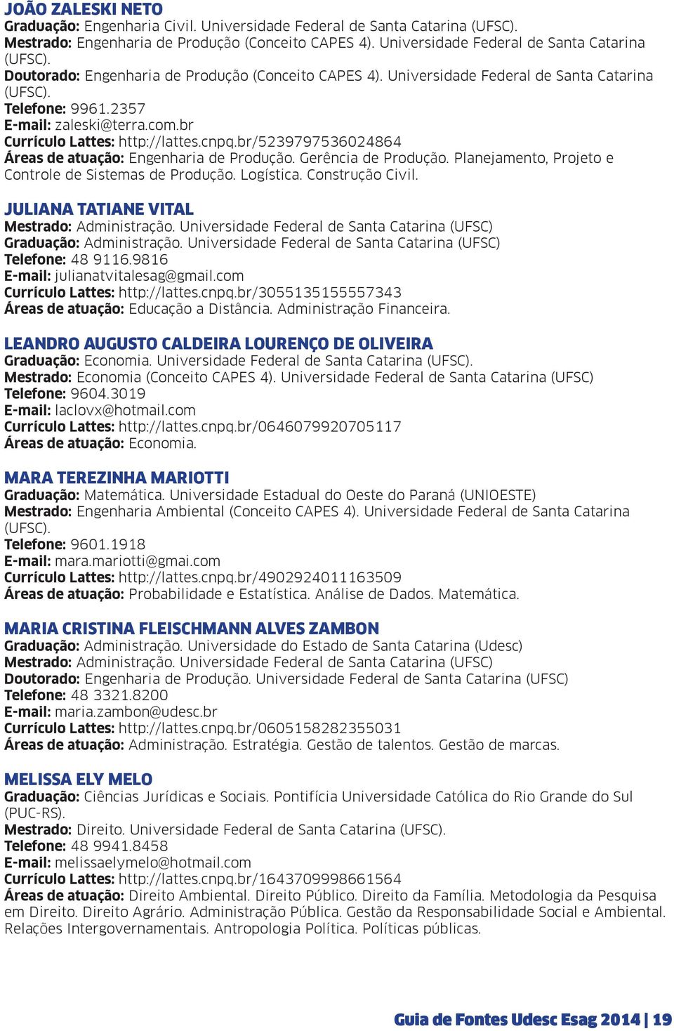 Gerência de Produção. Planejamento, Projeto e Controle de Sistemas de Produção. Logística. Construção Civil. JULIANA TATIANE VITAL Mestrado: Administração.