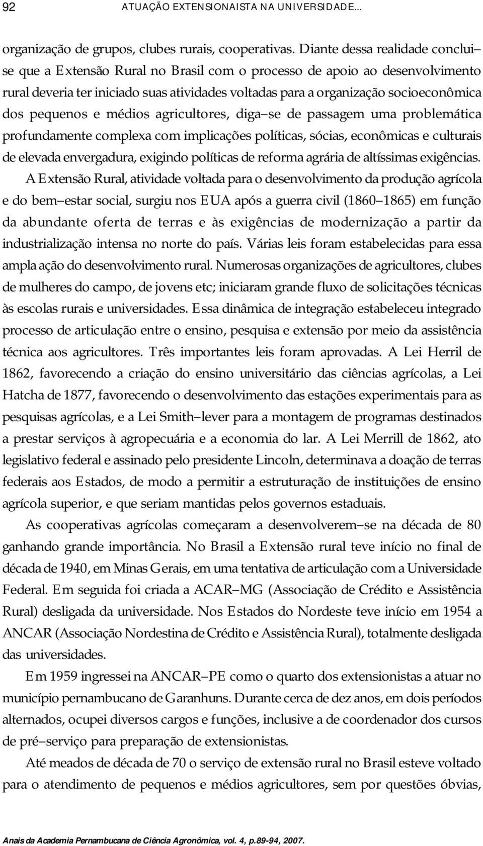 pequenos e médios agricultores, diga se de passagem uma problemática profundamente complexa com implicações políticas, sócias, econômicas e culturais de elevada envergadura, exigindo políticas de