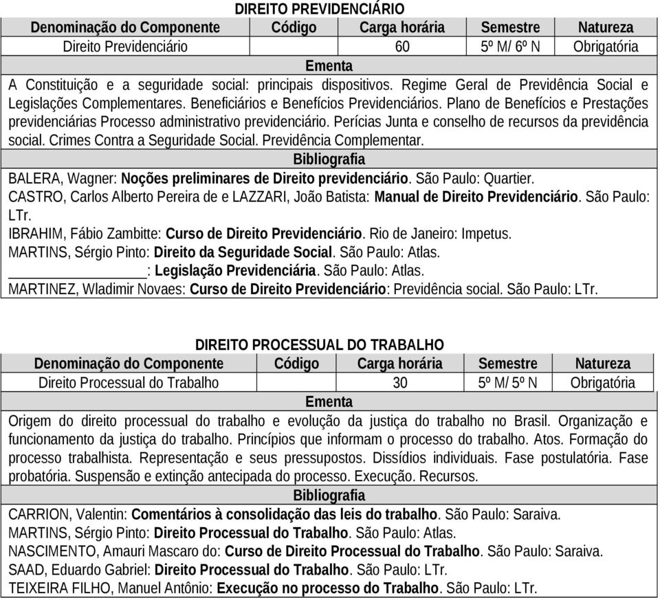 Crimes Contra a Seguridade Social. Previdência Complementar. BALERA, Wagner: Noções preliminares de Direito previdenciário. São Paulo: Quartier.