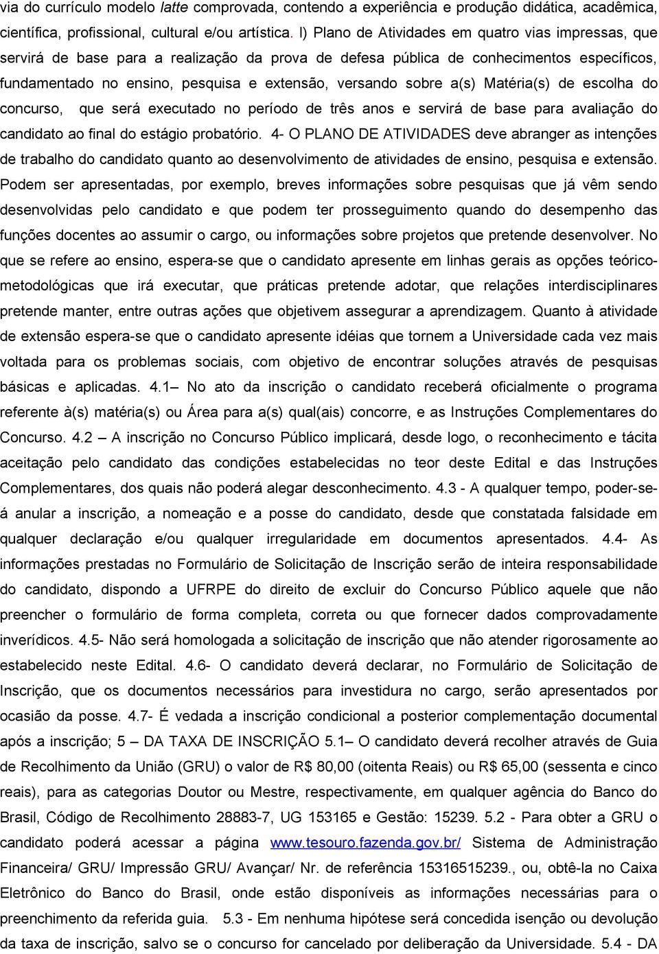 sobre a(s) Matéria(s) de escolha do concurso, que será executado no período de três anos e servirá de base para avaliação do candidato ao final do estágio probatório.