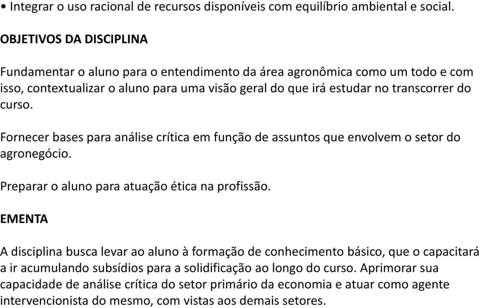 transcorrer do curso. Fornecer bases para análise crítica em função de assuntos que envolvem o setor do agronegócio. Preparar o aluno para atuação ética na profissão.