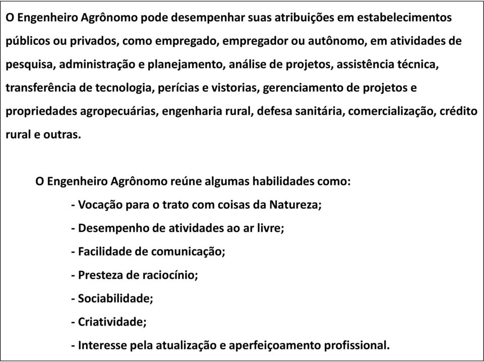 agropecuárias, engenharia rural, defesa sanitária, comercialização, crédito rural e outras.