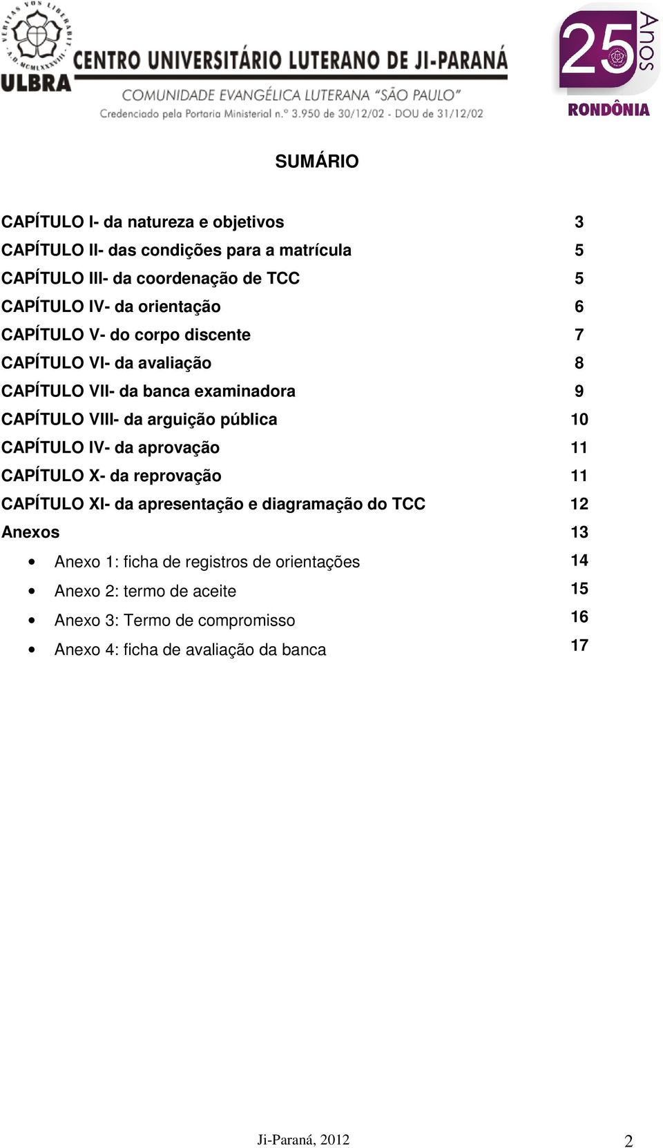 pública 10 CAPÍTULO IV- da aprovação 11 CAPÍTULO X- da reprovação 11 CAPÍTULO XI- da apresentação e diagramação do TCC 12 Anexos 13 Anexo 1: