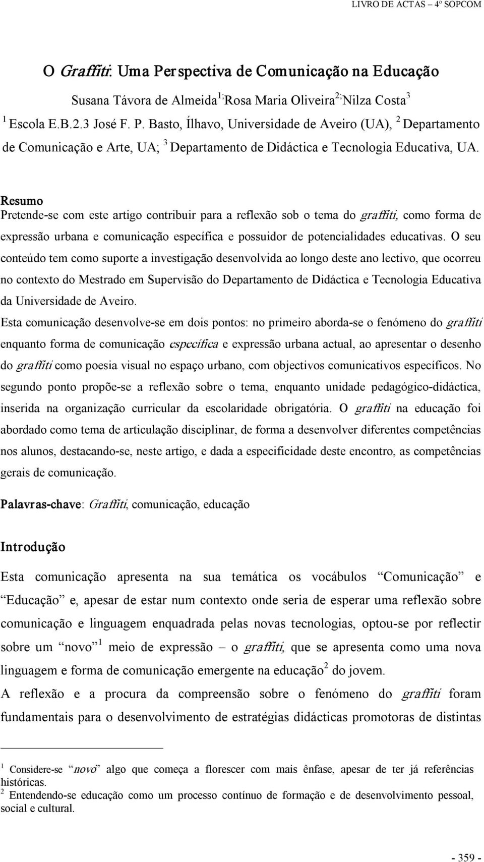 O seu conteúdo tem como suporte a investigação desenvolvida ao longo deste ano lectivo, que ocorreu no contexto do Mestrado em Supervisão do Departamento de Didáctica e Tecnologia Educativa da