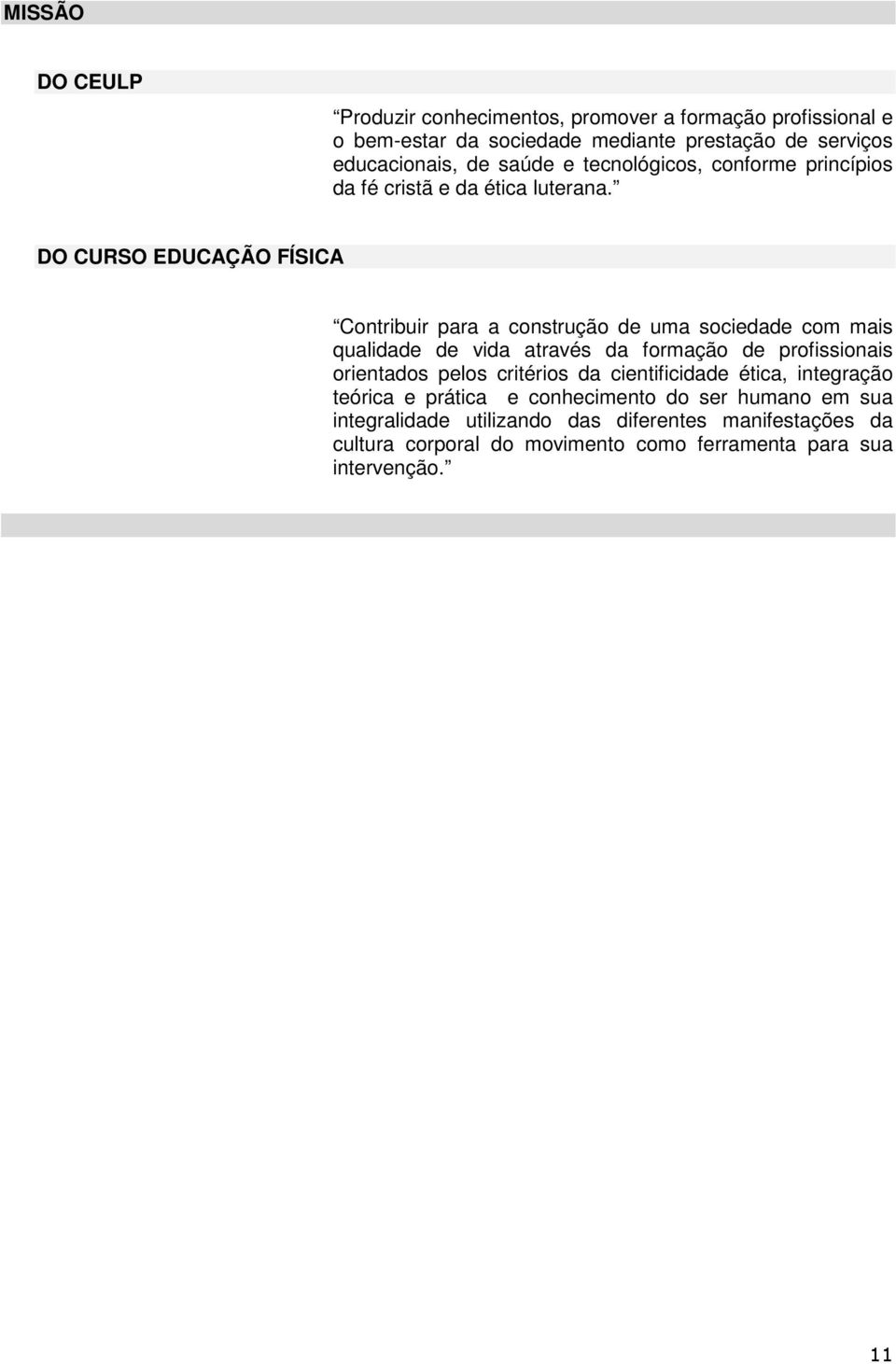 DO CURSO EDUCAÇÃO FÍSICA Contribuir para a construção de uma sociedade com mais qualidade de vida através da formação de profissionais orientados