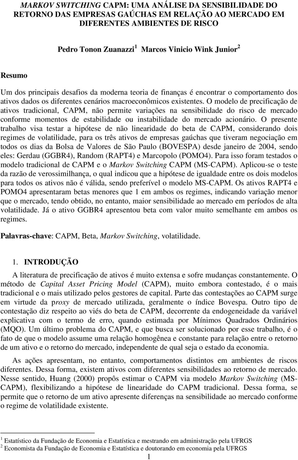 O modelo de precfcação de avos radconal, CAPM, não perme varações na sensbldade do rsco de mercado conforme momenos de esabldade ou nsabldade do mercado aconáro.