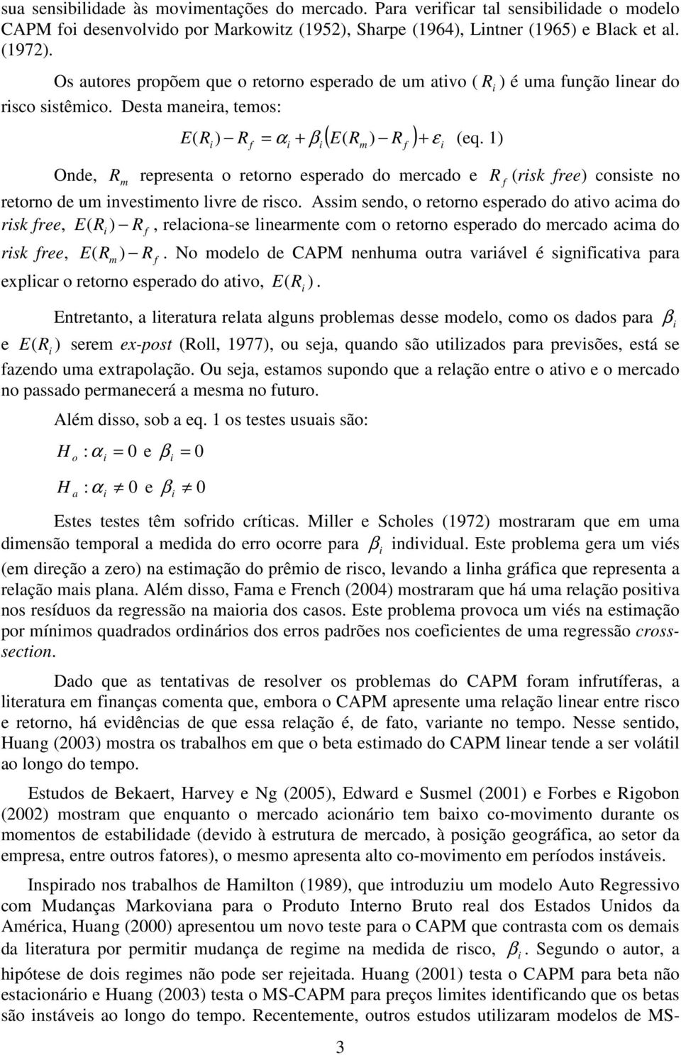 1) Onde, R m represena o reorno esperado do mercado e R f (rsk free) consse no reorno de um nvesmeno lvre de rsco.