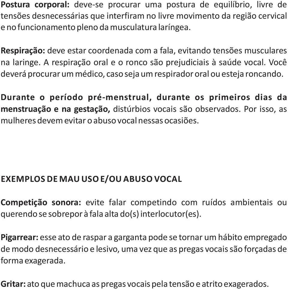 Você deverá procurar um médico, caso seja um respirador oral ou esteja roncando.