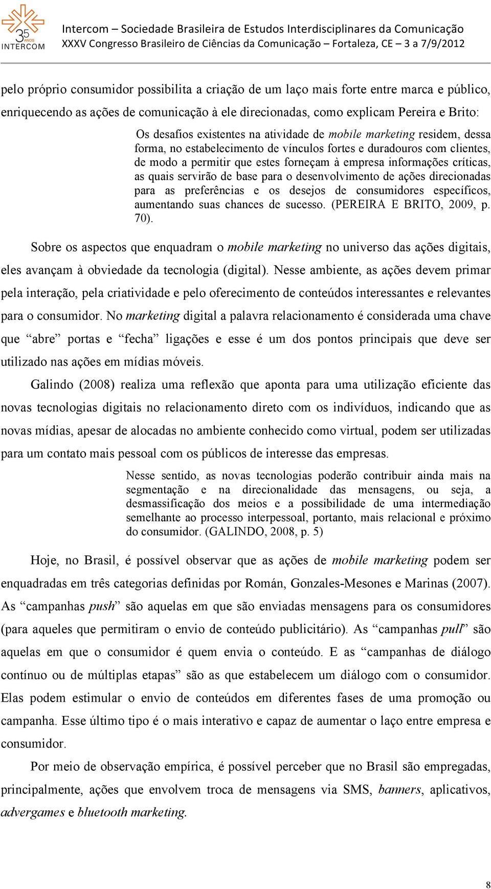 críticas, as quais servirão de base para o desenvolvimento de ações direcionadas para as preferências e os desejos de consumidores específicos, aumentando suas chances de sucesso.