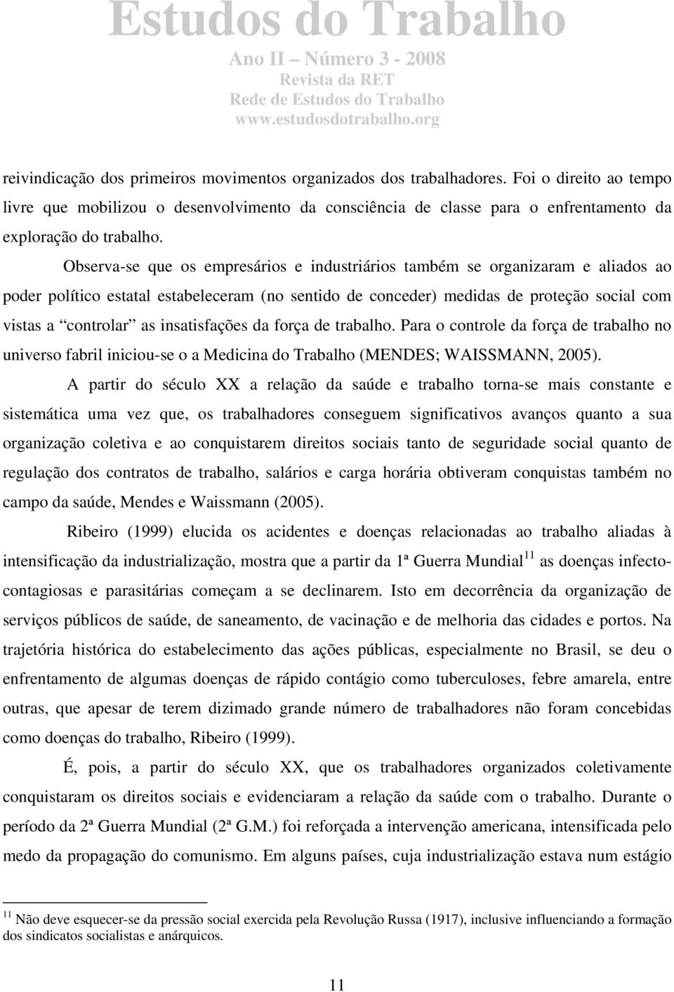 Observa-se que os empresários e industriários também se organizaram e aliados ao poder político estatal estabeleceram (no sentido de conceder) medidas de proteção social com vistas a controlar as