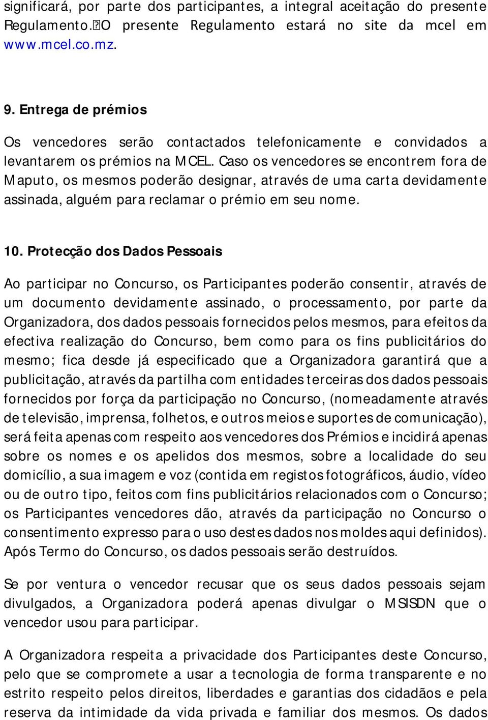 Caso os vencedores se encontrem fora de Maputo, os mesmos poderão designar, através de uma carta devidamente assinada, alguém para reclamar o prémio em seu nome. 10.