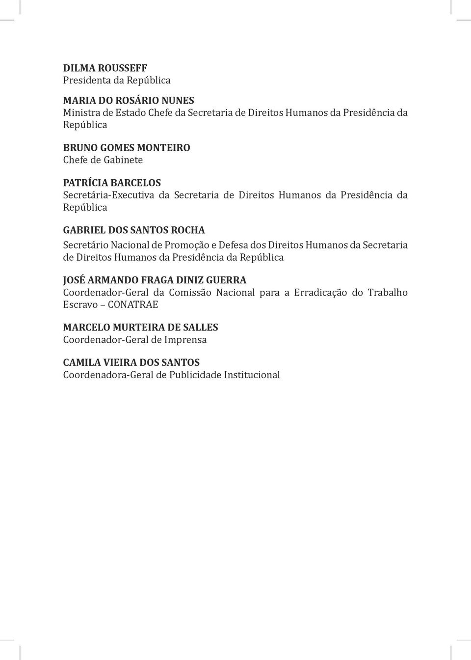 Promoção e Defesa dos Direitos Humanos da Secretaria de Direitos Humanos da Presidência da República JOSÉ ARMANDO FRAGA DINIZ GUERRA Coordenador-Geral da Comissão Nacional