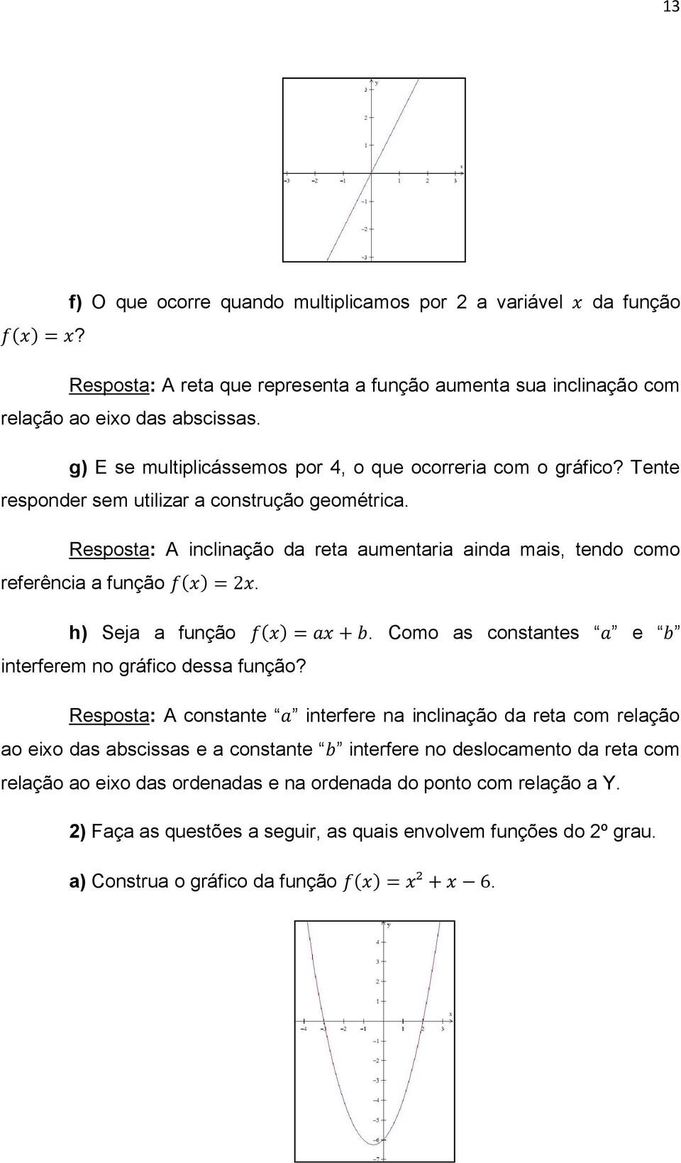 Resposta: A inclinação da reta aumentaria ainda mais, tendo como referência a função. h) Seja a função. Como as constantes e interferem no gráfico dessa função?