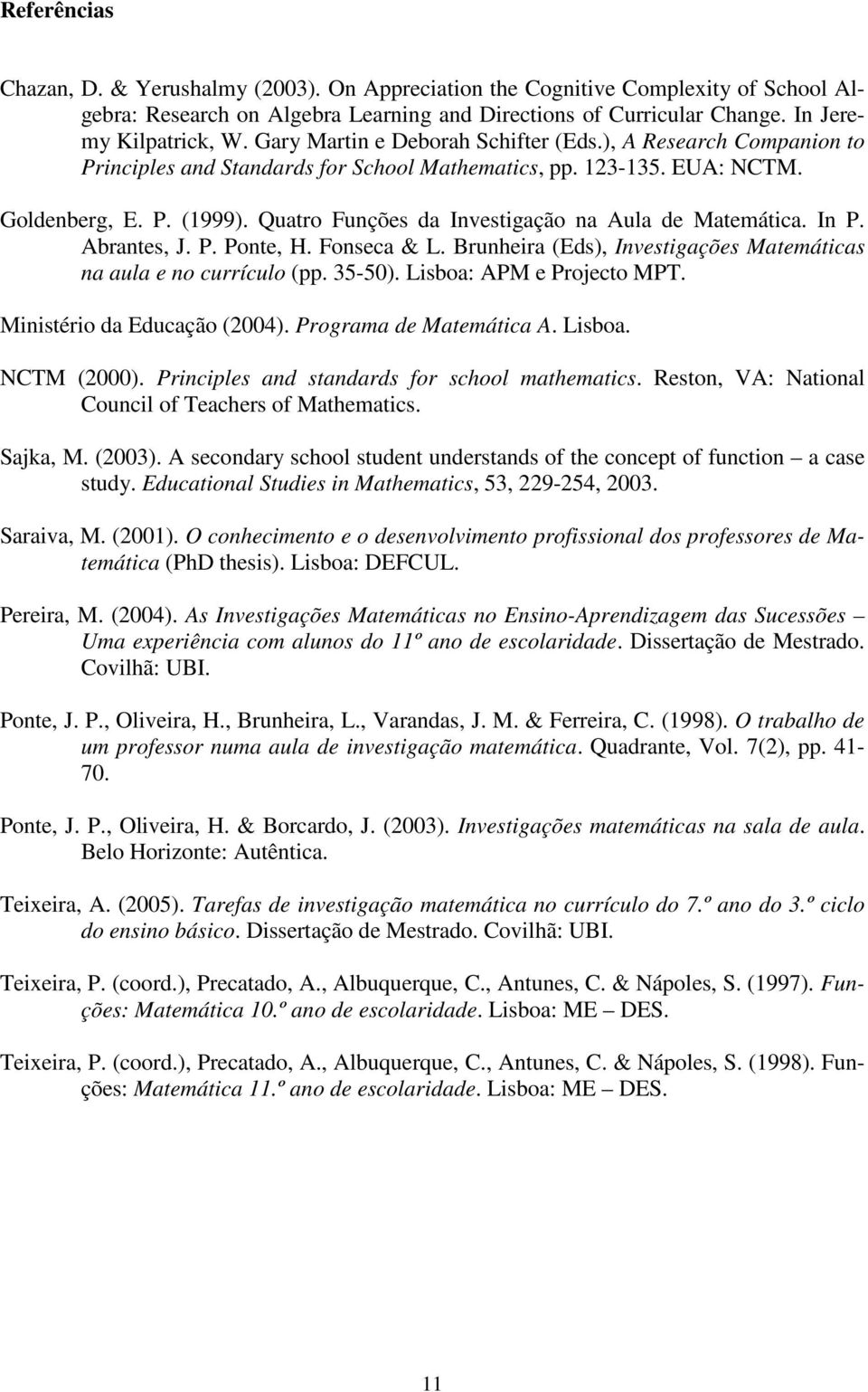 Quatro Funções da Investigação na Aula de Matemática. In P. Abrantes, J. P. Ponte, H. Fonseca & L. Brunheira (Eds), Investigações Matemáticas na aula e no currículo (pp. 35-50).