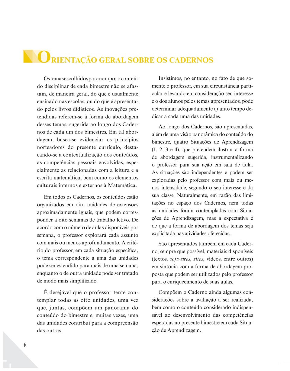 Em al abordagem, busca-se evidenciar os princípios noreadores do presene currículo, desacando-se a coneualização dos coneúdos, as compeências pessoais envolvidas, especialmene as relacionadas com a