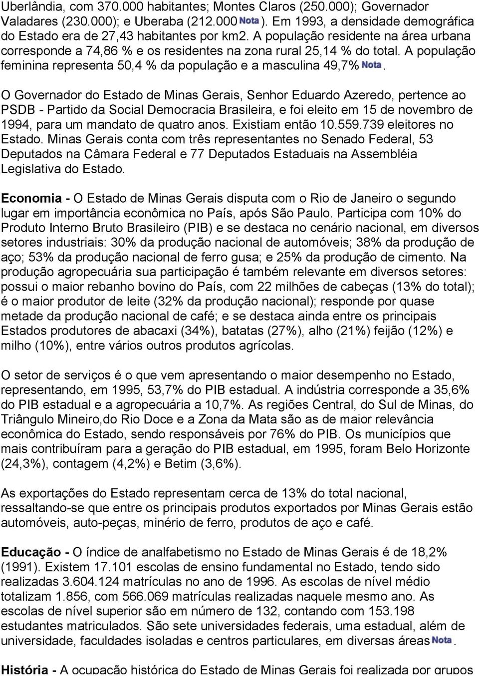 O Governador do Estado de Minas Gerais, Senhor Eduardo Azeredo, pertence ao PSDB - Partido da Social Democracia Brasileira, e foi eleito em 15 de novembro de 1994, para um mandato de quatro anos.