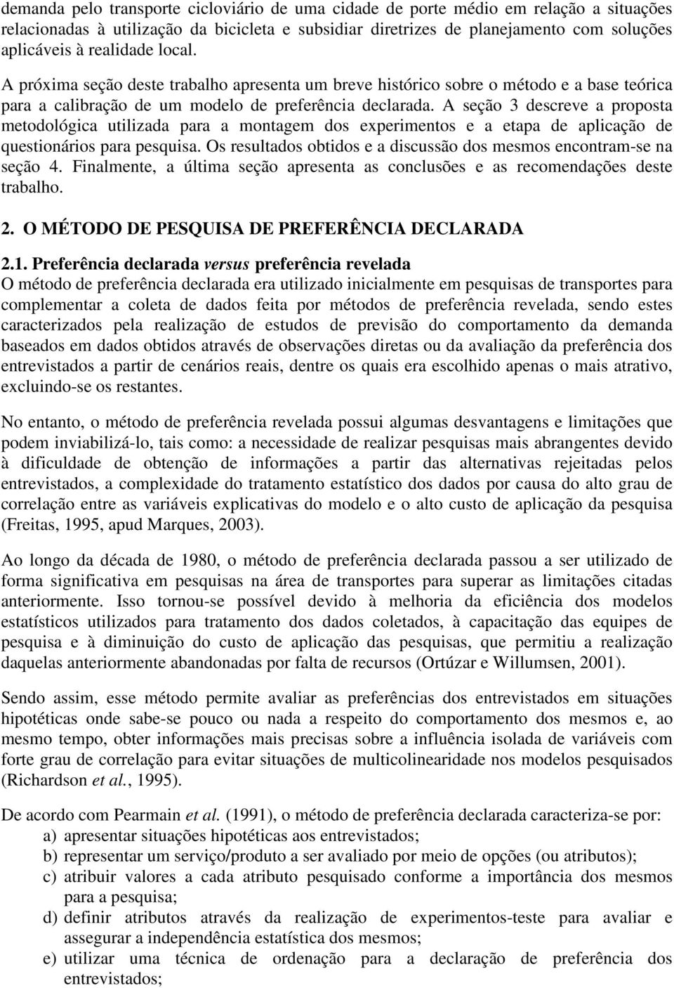 A seção 3 descreve a proposta metodológica utilizada para a montagem dos experimentos e a etapa de aplicação de questionários para pesquisa.