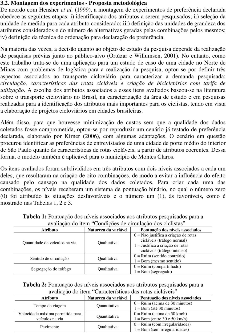 considerado; iii) definição das unidades de grandeza dos atributos considerados e do número de alternativas geradas pelas combinações pelos mesmos; iv) definição da técnica de ordenação para