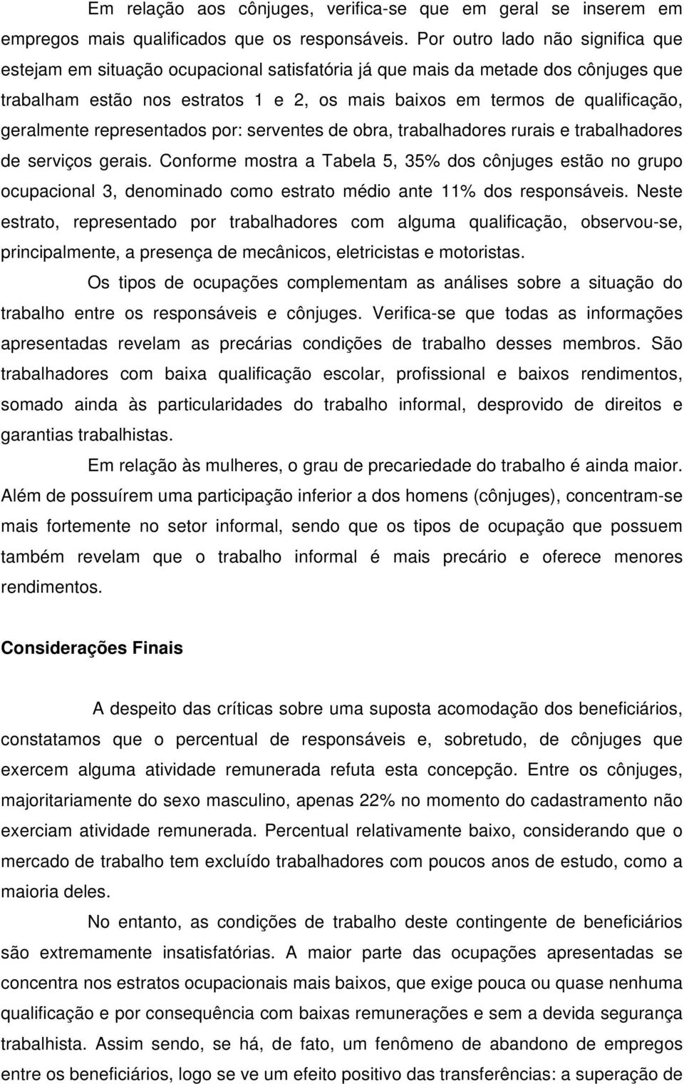 geralmente representados por: serventes de obra, trabalhadores rurais e trabalhadores de serviços gerais.