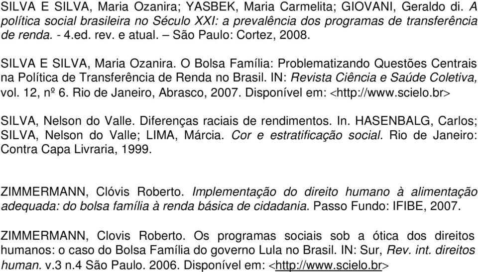 12, nº 6. Rio de Janeiro, Abrasco, 2007. Disponível em: http://www.scielo.br SILVA, Nelson do Valle. Diferenças raciais de rendimentos. In. HASENBALG, Carlos; SILVA, Nelson do Valle; LIMA, Márcia.