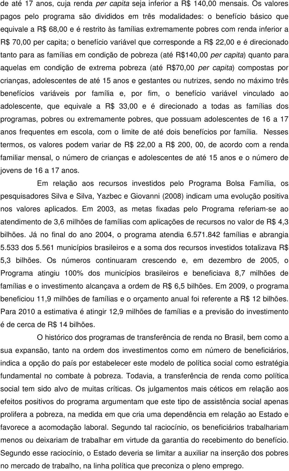 benefício variável que corresponde a R$ 22,00 e é direcionado tanto para as famílias em condição de pobreza (até R$140,00 per capita) quanto para aquelas em condição de extrema pobreza (até R$70,00