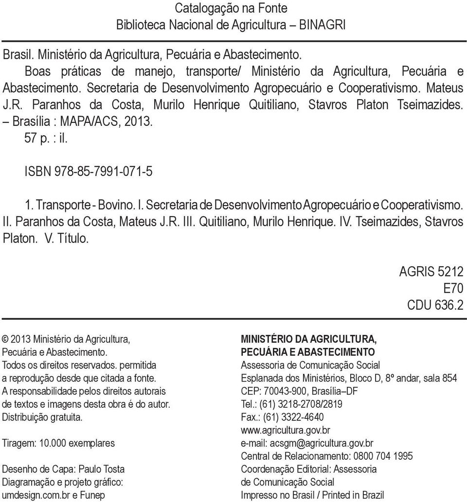 ISBN 978-85-7991-071-5 Catalogação na Fonte Biblioteca Nacional de Agricultura BINAGRI 1. Transporte - Bovino. I. Secretaria de Desenvolvimento Agropecuário e Cooperativismo. II.