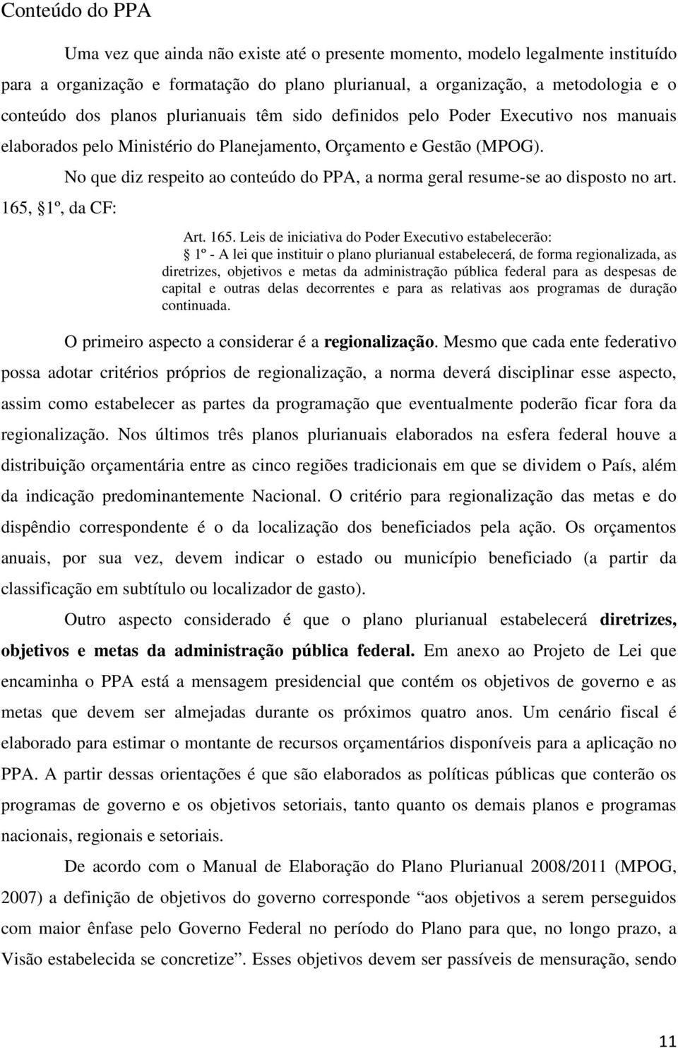 165, 1º, da CF: No que diz respeito ao conteúdo do PPA, a norma geral resume-se ao disposto no art. Art. 165.