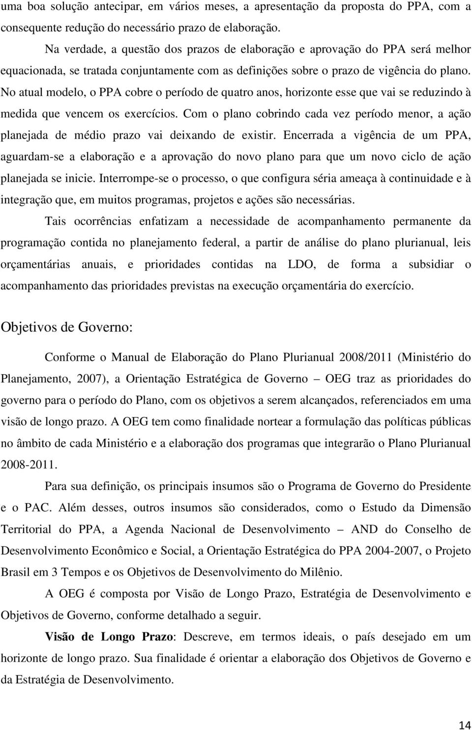 No atual modelo, o PPA cobre o período de quatro anos, horizonte esse que vai se reduzindo à medida que vencem os exercícios.