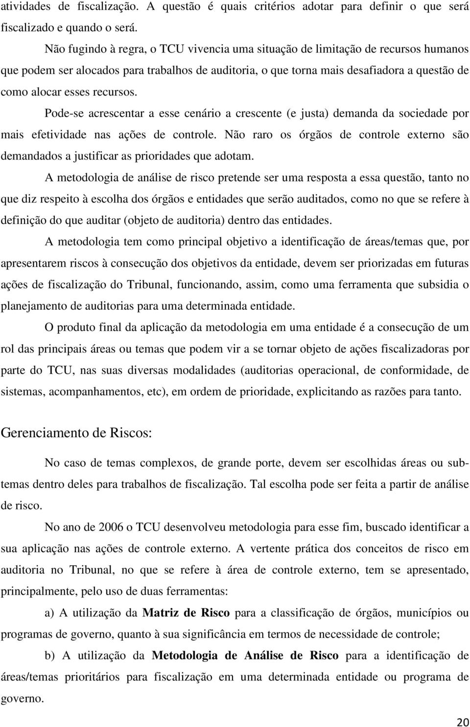 recursos. Pode-se acrescentar a esse cenário a crescente (e justa) demanda da sociedade por mais efetividade nas ações de controle.