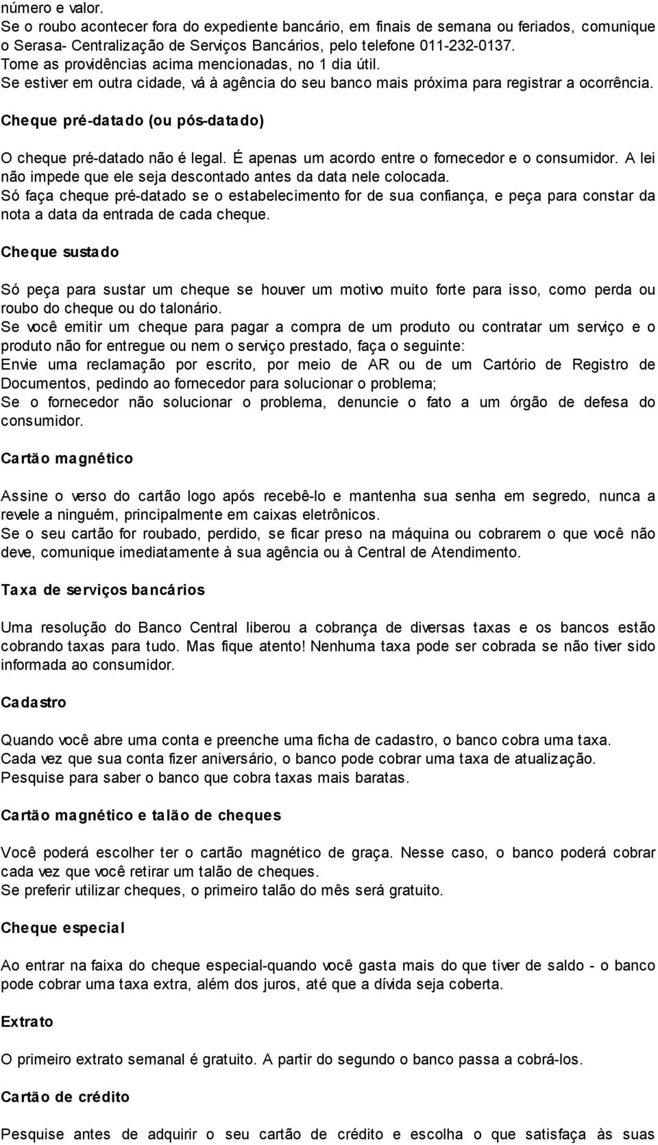 Cheque pré-datado (ou pós-datado) O cheque pré-datado não é legal. É apenas um acordo entre o fornecedor e o consumidor. A lei não impede que ele seja descontado antes da data nele colocada.