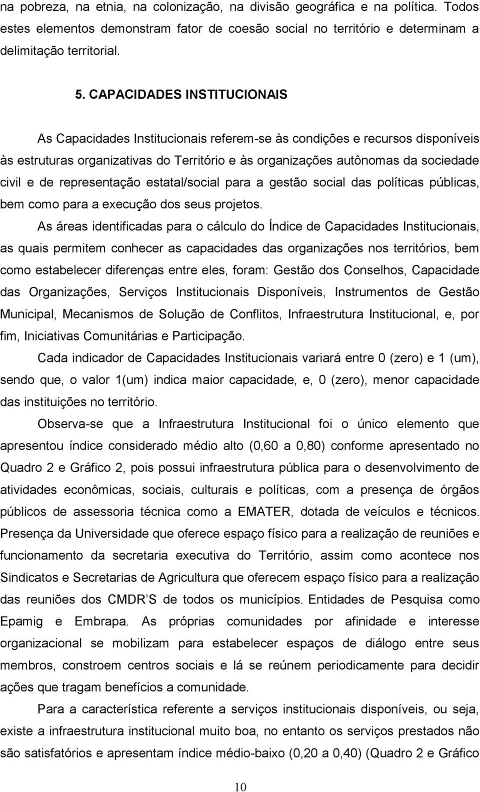 representação estatal/social para a gestão social das políticas públicas, bem como para a execução dos seus projetos.