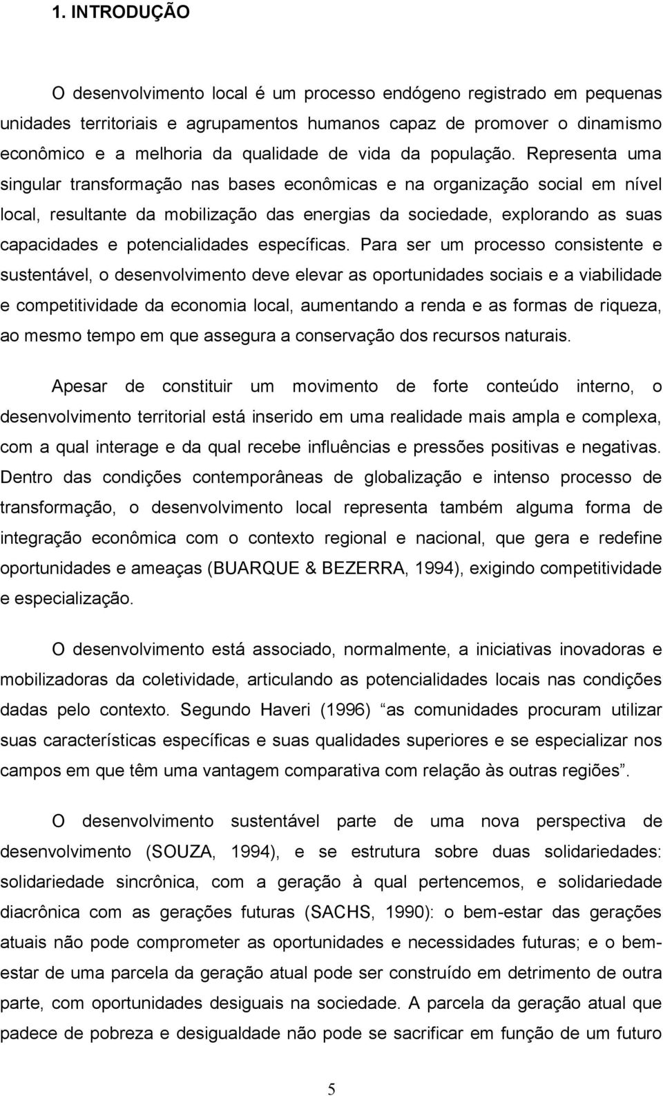 Representa uma singular transformação nas bases econômicas e na organização social em nível local, resultante da mobilização das energias da sociedade, explorando as suas capacidades e