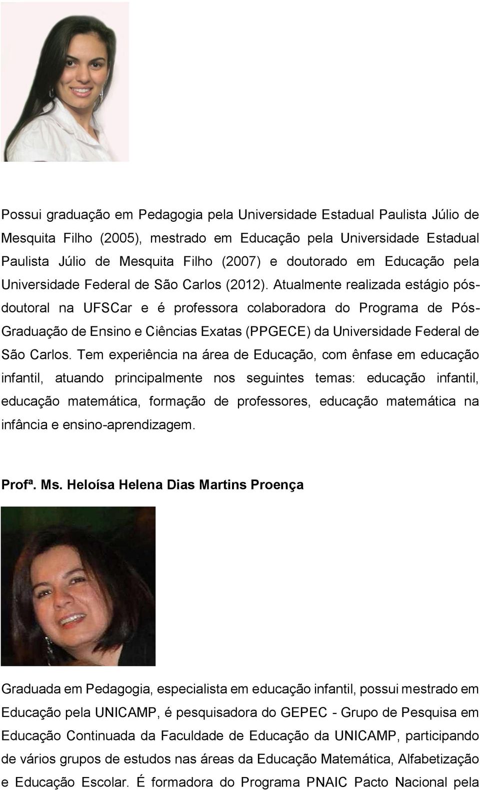 Atualmente realizada estágio pósdoutoral na UFSCar e é professora colaboradora do Programa de Pós- Graduação de Ensino e Ciências Exatas (PPGECE) da Universidade Federal de São Carlos.