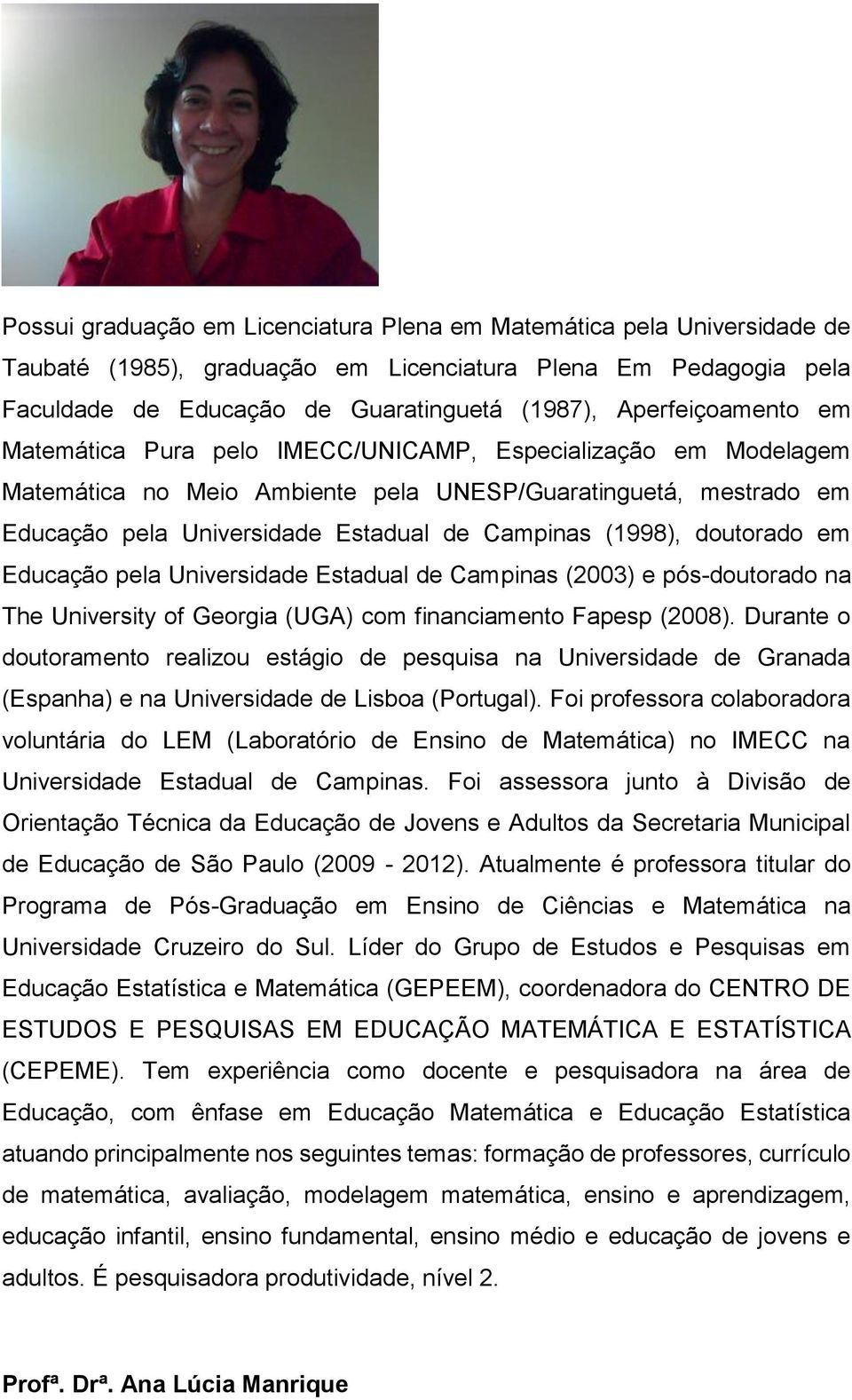 (1998), doutorado em Educação pela Universidade Estadual de Campinas (2003) e pós-doutorado na The University of Georgia (UGA) com financiamento Fapesp (2008).